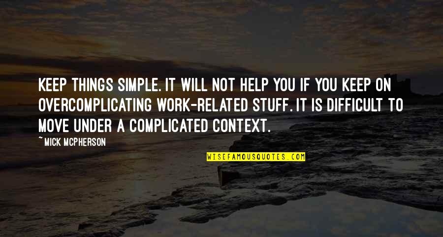 The Most Complicated Things Quotes By Mick McPherson: Keep things simple. It will not help you