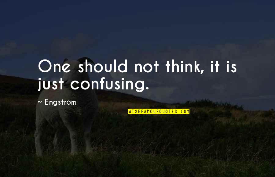 The Most Confusing Quotes By Engstrom: One should not think, it is just confusing.