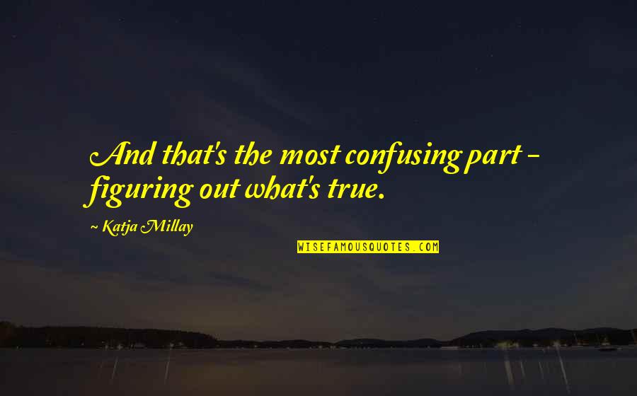 The Most Confusing Quotes By Katja Millay: And that's the most confusing part - figuring