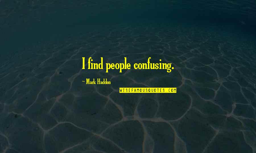 The Most Confusing Quotes By Mark Haddon: I find people confusing.