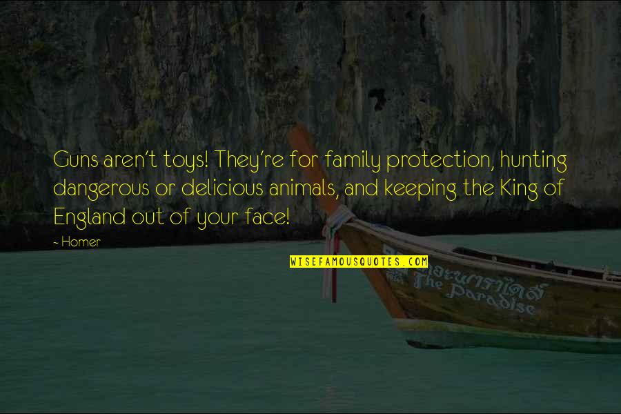 The Most Dangerous Animal Quotes By Homer: Guns aren't toys! They're for family protection, hunting