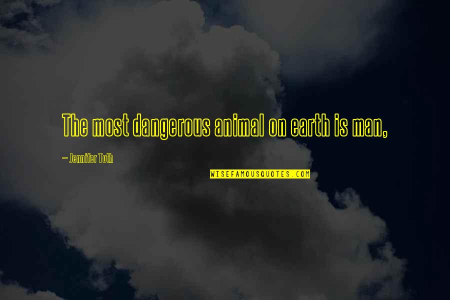 The Most Dangerous Animal Quotes By Jennifer Toth: The most dangerous animal on earth is man, The Most Dangerous Animal Quotes By Jennifer Toth: The most dangerous animal on earth is man,