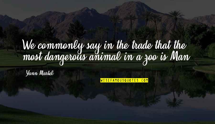 The Most Dangerous Animal Quotes By Yann Martel: We commonly say in the trade that the