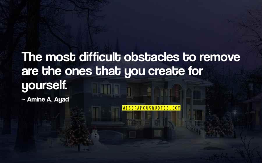 The Most Difficult Quotes By Amine A. Ayad: The most difficult obstacles to remove are the