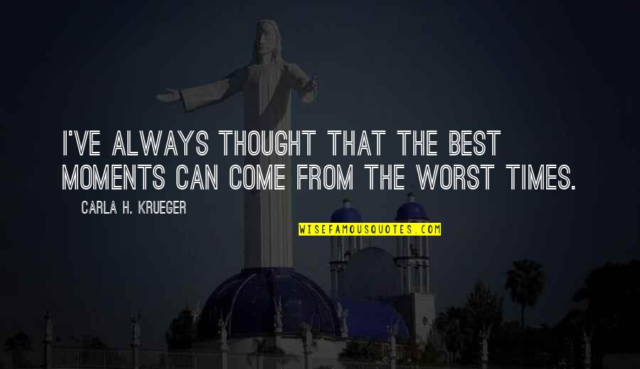 The Most Emotional Quote Quotes By Carla H. Krueger: I've always thought that the best moments can The Most Emotional Quote Quotes By Carla H. Krueger: I've always thought that the best moments can