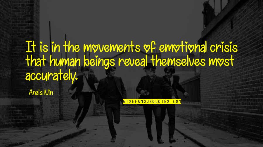 The Most Emotional Quotes By Anais Nin: It is in the movements of emotional crisis The Most Emotional Quotes By Anais Nin: It is in the movements of emotional crisis