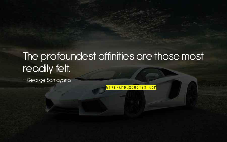 The Most Emotional Quotes By George Santayana: The profoundest affinities are those most readily felt. The Most Emotional Quotes By George Santayana: The profoundest affinities are those most readily felt.