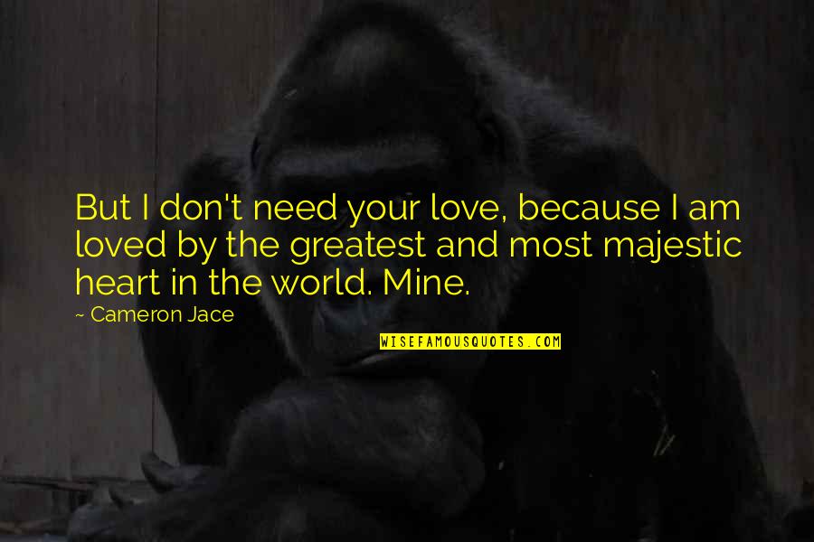 The Most Greatest Love Quotes By Cameron Jace: But I don't need your love, because I