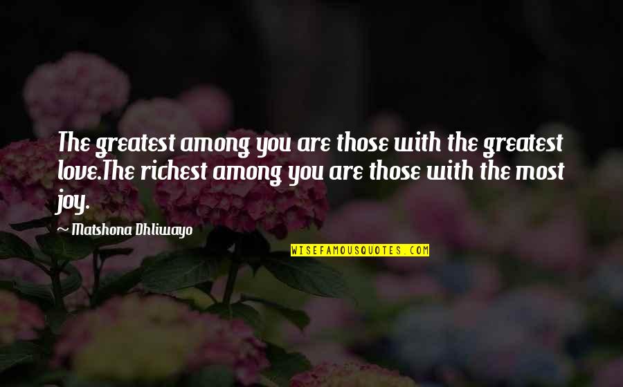 The Most Greatest Love Quotes By Matshona Dhliwayo: The greatest among you are those with the