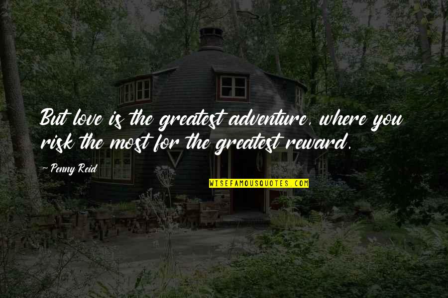 The Most Greatest Love Quotes By Penny Reid: But love is the greatest adventure, where you