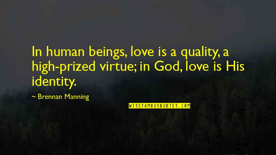 The Most High God Quotes By Brennan Manning: In human beings, love is a quality, a