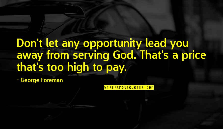 The Most High God Quotes By George Foreman: Don't let any opportunity lead you away from