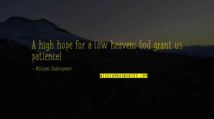 The Most High God Quotes By William Shakespeare: A high hope for a low heaven: God