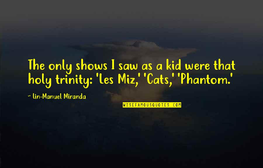 The Most Holy Trinity Quotes By Lin-Manuel Miranda: The only shows I saw as a kid