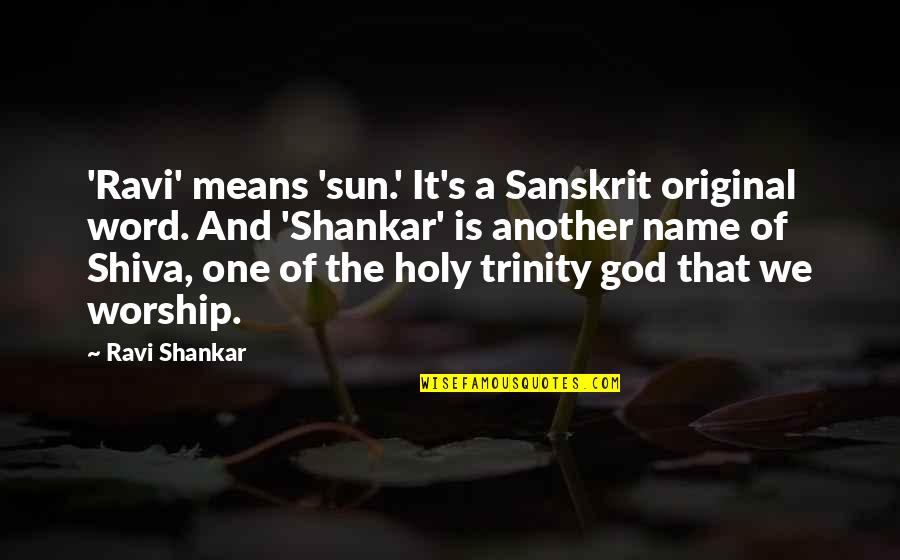 The Most Holy Trinity Quotes By Ravi Shankar: 'Ravi' means 'sun.' It's a Sanskrit original word.