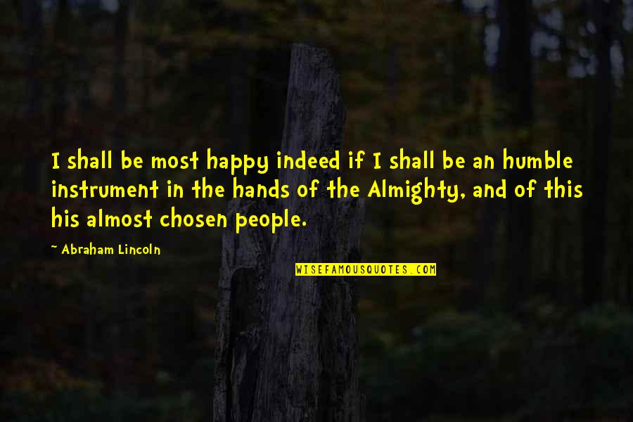 The Most Humble Quotes By Abraham Lincoln: I shall be most happy indeed if I
