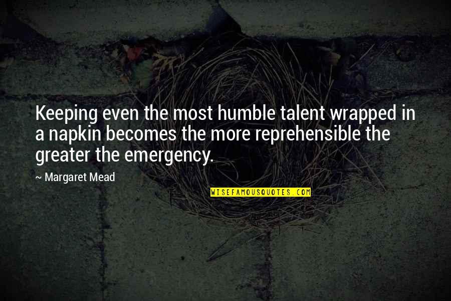 The Most Humble Quotes By Margaret Mead: Keeping even the most humble talent wrapped in