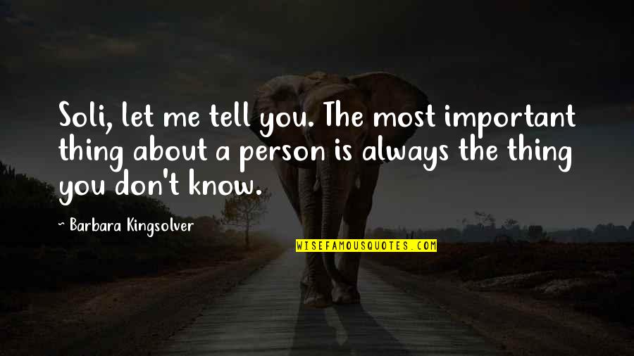 The Most Important Person Quotes By Barbara Kingsolver: Soli, let me tell you. The most important The Most Important Person Quotes By Barbara Kingsolver: Soli, let me tell you. The most important