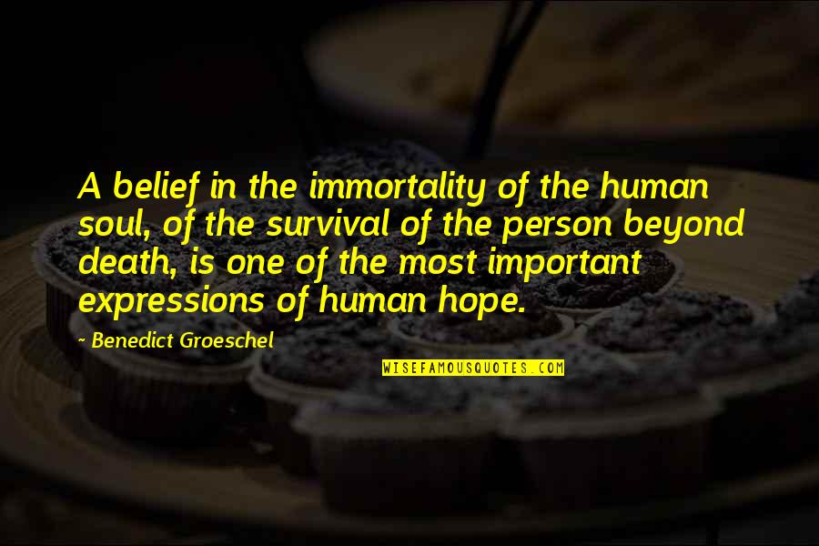 The Most Important Person Quotes By Benedict Groeschel: A belief in the immortality of the human The Most Important Person Quotes By Benedict Groeschel: A belief in the immortality of the human