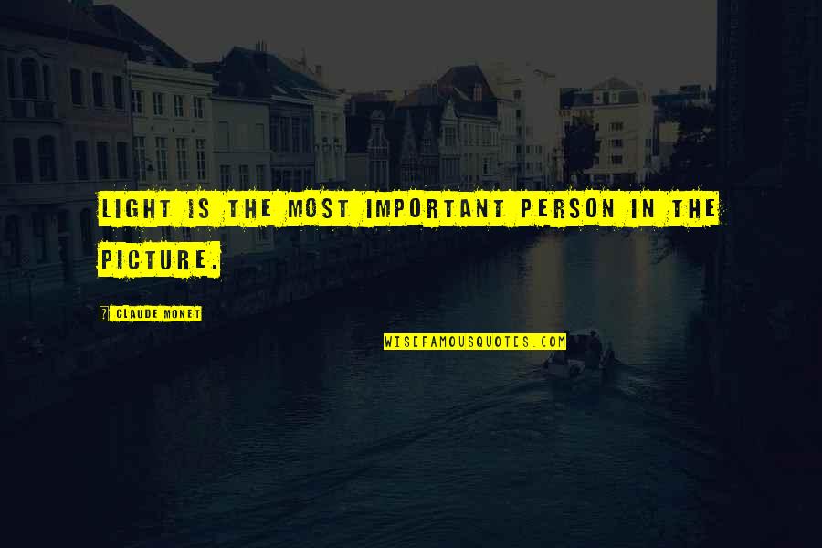 The Most Important Person Quotes By Claude Monet: Light is the most important person in the The Most Important Person Quotes By Claude Monet: Light is the most important person in the