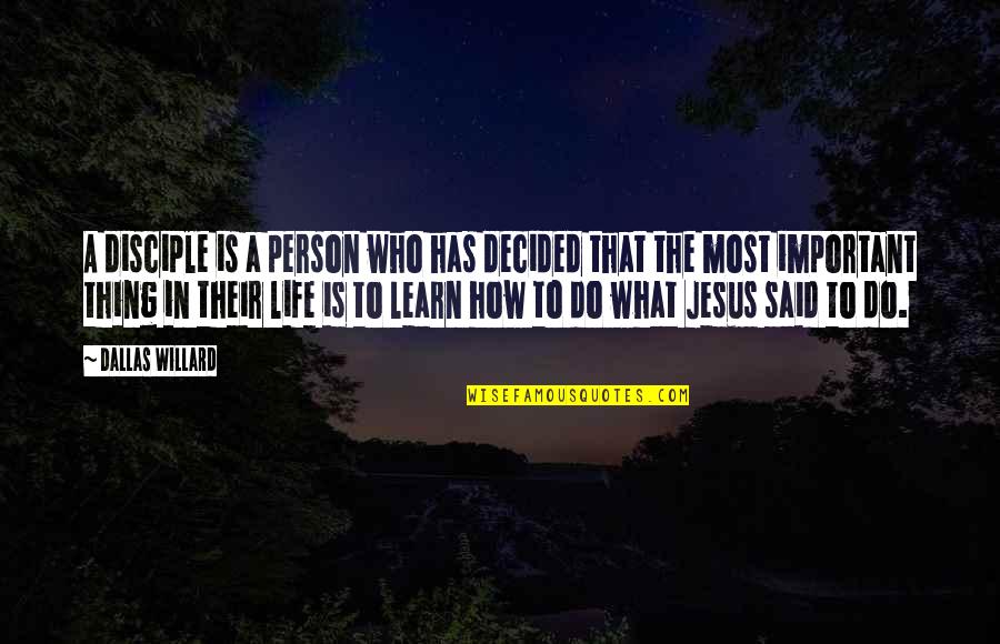 The Most Important Person Quotes By Dallas Willard: A disciple is a person who has decided