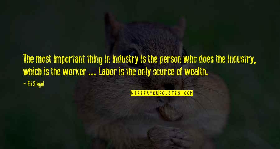 The Most Important Person Quotes By Eli Siegel: The most important thing in industry is the The Most Important Person Quotes By Eli Siegel: The most important thing in industry is the
