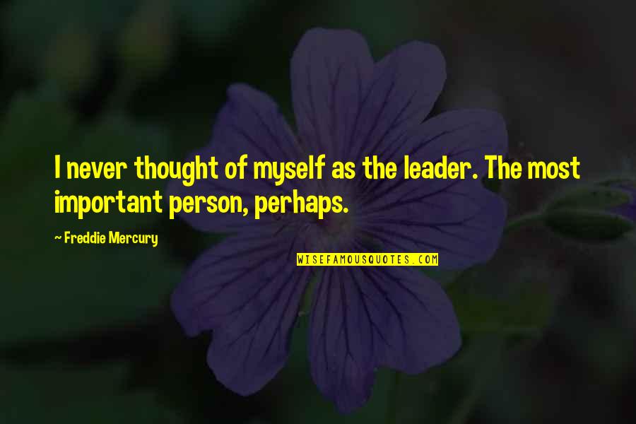 The Most Important Person Quotes By Freddie Mercury: I never thought of myself as the leader.