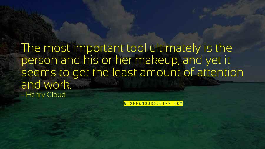 The Most Important Person Quotes By Henry Cloud: The most important tool ultimately is the person The Most Important Person Quotes By Henry Cloud: The most important tool ultimately is the person