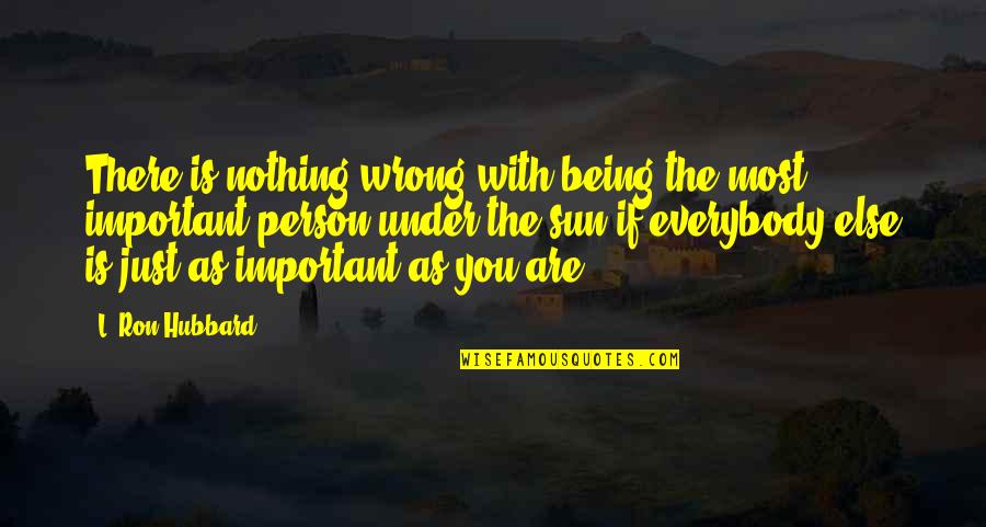 The Most Important Person Quotes By L. Ron Hubbard: There is nothing wrong with being the most