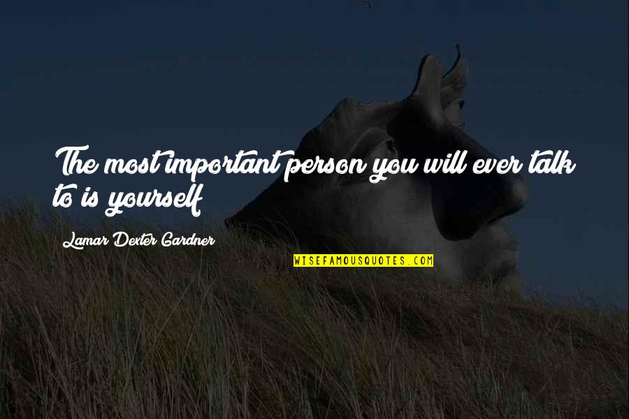 The Most Important Person Quotes By Lamar Dexter Gardner: The most important person you will ever talk