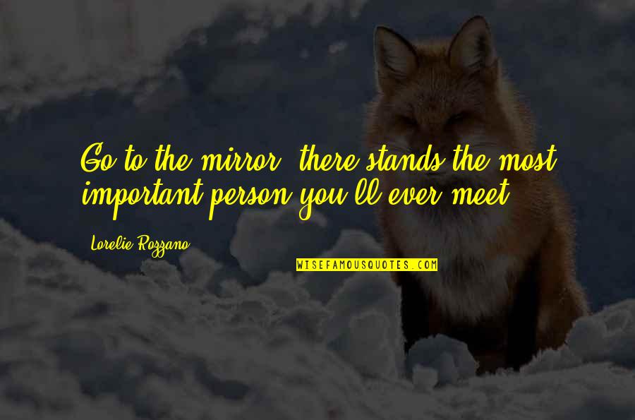 The Most Important Person Quotes By Lorelie Rozzano: Go to the mirror, there stands the most