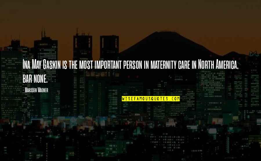The Most Important Person Quotes By Marsden Wagner: Ina May Gaskin is the most important person The Most Important Person Quotes By Marsden Wagner: Ina May Gaskin is the most important person