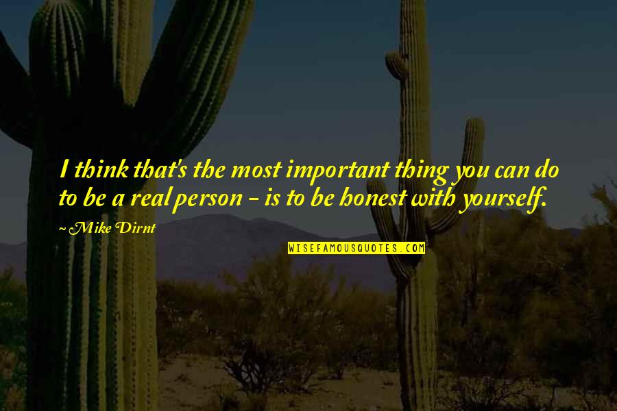 The Most Important Person Quotes By Mike Dirnt: I think that's the most important thing you The Most Important Person Quotes By Mike Dirnt: I think that's the most important thing you