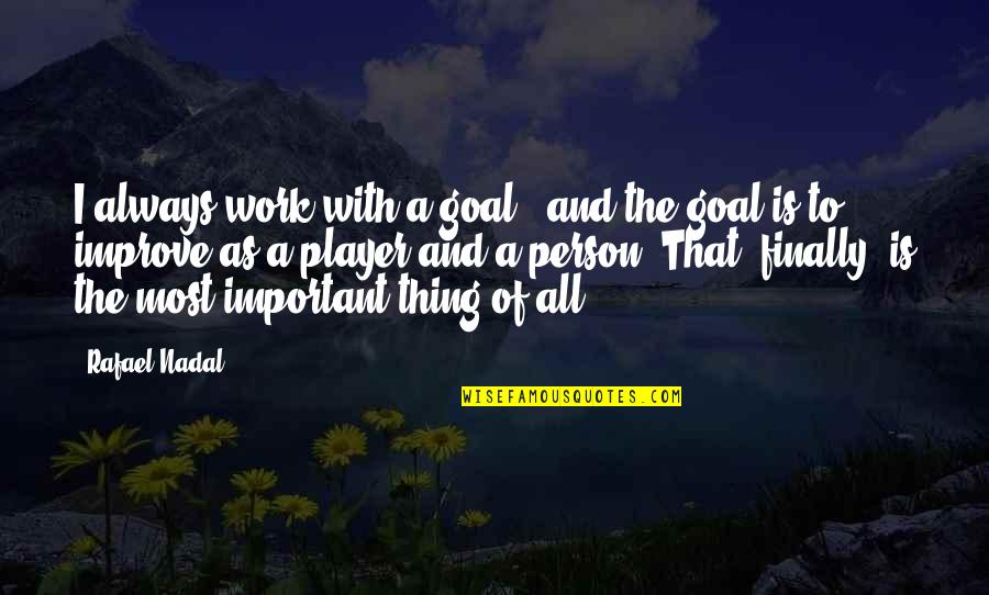 The Most Important Person Quotes By Rafael Nadal: I always work with a goal - and The Most Important Person Quotes By Rafael Nadal: I always work with a goal - and