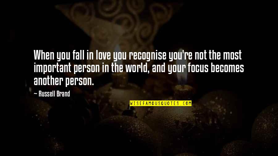 The Most Important Person Quotes By Russell Brand: When you fall in love you recognise you're The Most Important Person Quotes By Russell Brand: When you fall in love you recognise you're