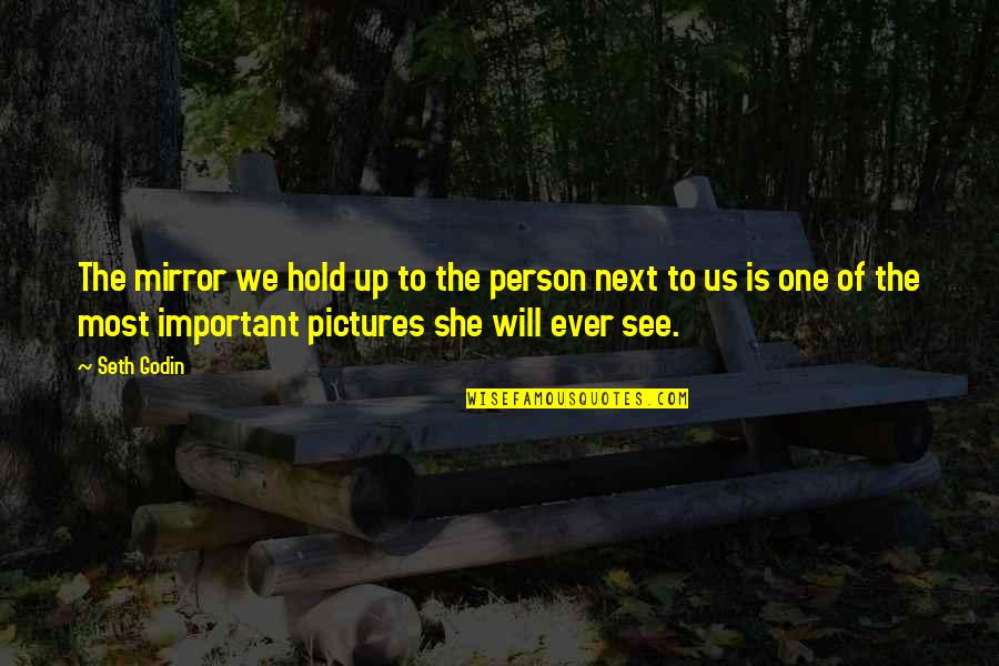The Most Important Person Quotes By Seth Godin: The mirror we hold up to the person The Most Important Person Quotes By Seth Godin: The mirror we hold up to the person