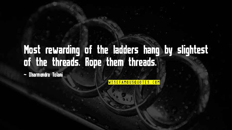 The Most Inspirational Quotes By Dharmendra Tolani: Most rewarding of the ladders hang by slightest