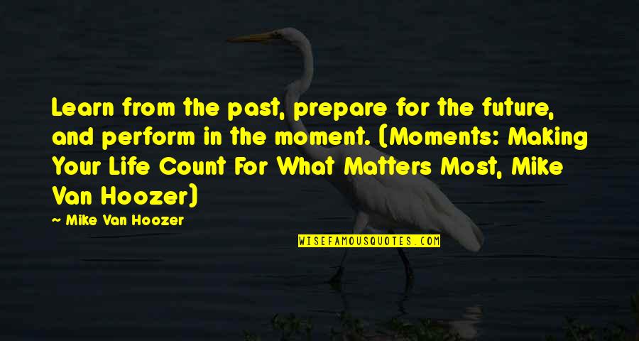 The Most Inspirational Quotes By Mike Van Hoozer: Learn from the past, prepare for the future,