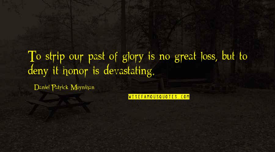 The Most Interesting Man In The World From Dos Equis Quotes By Daniel Patrick Moynihan: To strip our past of glory is no