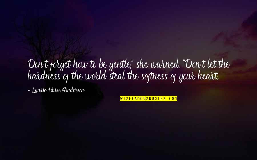 The Most Interesting Man In The World Quotes By Laurie Halse Anderson: Don't forget how to be gentle," she warned.