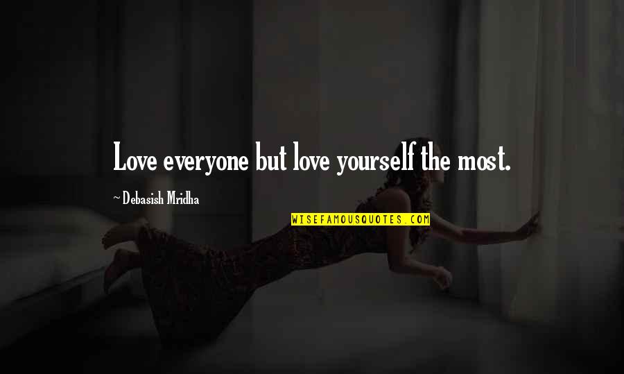 The Most Love Quotes By Debasish Mridha: Love everyone but love yourself the most.