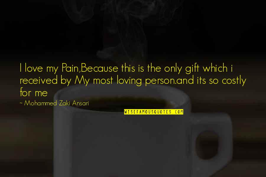 The Most Loving Quotes By Mohammed Zaki Ansari: I love my Pain,Because this is the only The Most Loving Quotes By Mohammed Zaki Ansari: I love my Pain,Because this is the only