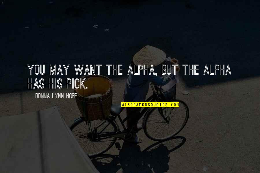 The Most Manly Quotes By Donna Lynn Hope: You may want the alpha, but the alpha