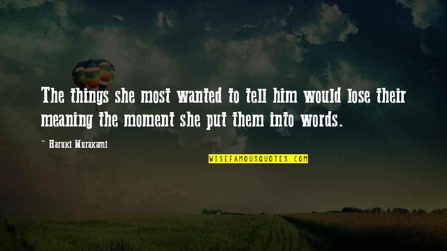 The Most Meaning Quotes By Haruki Murakami: The things she most wanted to tell him