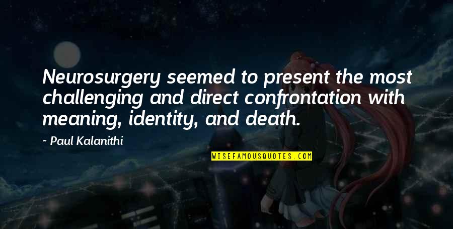 The Most Meaning Quotes By Paul Kalanithi: Neurosurgery seemed to present the most challenging and