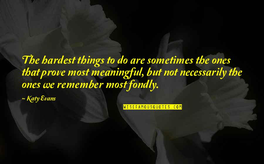 The Most Meaningful Quotes By Katy Evans: The hardest things to do are sometimes the
