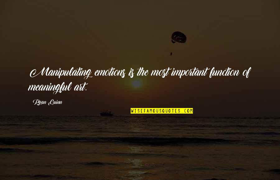 The Most Meaningful Quotes By Ryan Quinn: Manipulating emotions is the most important function of