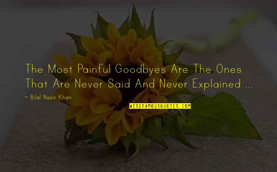 The Most Painful Goodbyes Quotes By Bilal Nasir Khan: The Most Painful Goodbyes Are The Ones That The Most Painful Goodbyes Quotes By Bilal Nasir Khan: The Most Painful Goodbyes Are The Ones That