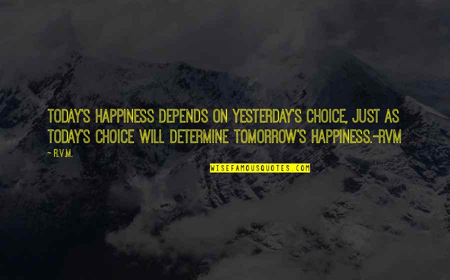 The Most Painful Goodbyes Quotes By R.v.m.: Today's happiness depends on yesterday's choice, just as The Most Painful Goodbyes Quotes By R.v.m.: Today's happiness depends on yesterday's choice, just as
