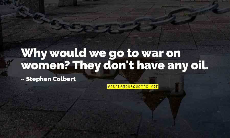 The Most Painful Goodbyes Quotes By Stephen Colbert: Why would we go to war on women? The Most Painful Goodbyes Quotes By Stephen Colbert: Why would we go to war on women?